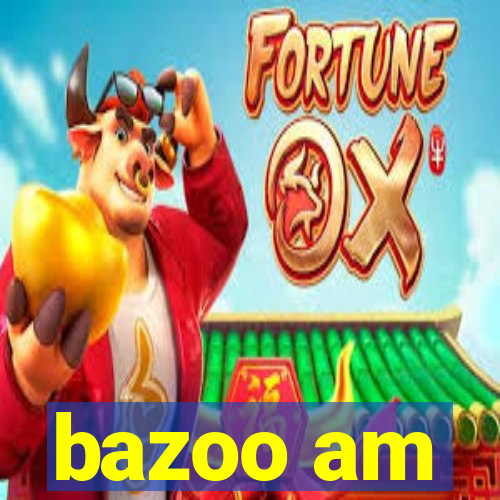 bazoo am